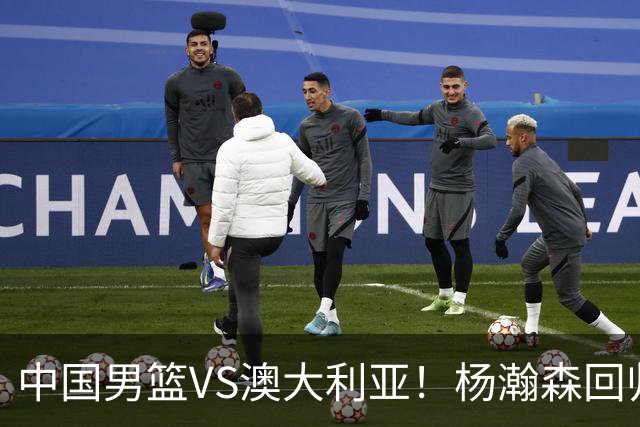 中国男篮VS澳大利亚！杨瀚森回归首秀，搭档王俊杰，CCTV5直播