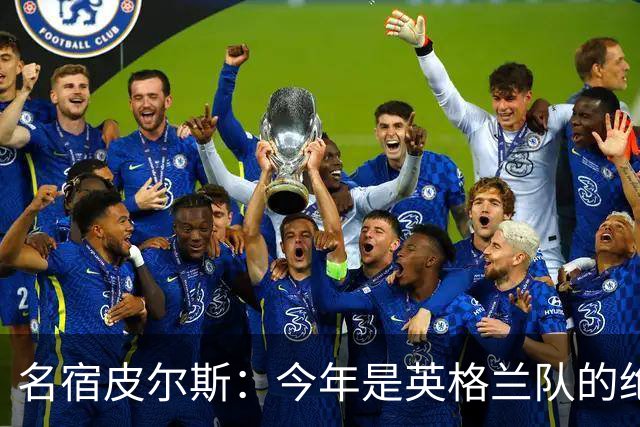 名宿皮尔斯：今年是英格兰队的绝佳机会，图赫尔要带队取得突破