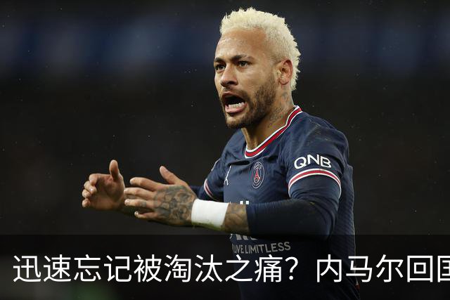 迅速忘记被淘汰之痛？内马尔回国开派对遭球迷批评