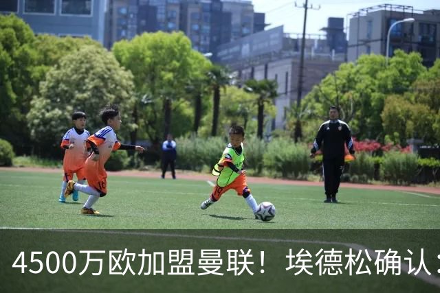 4500万欧加盟曼联！埃德松确认：几乎所有的事情都已经完成了
